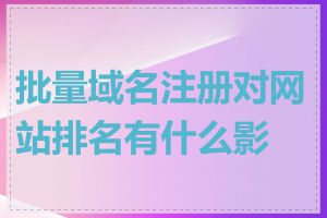 批量域名注册对网站排名有什么影响