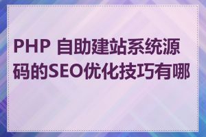 PHP 自助建站系统源码的SEO优化技巧有哪些