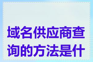 域名供应商查询的方法是什么