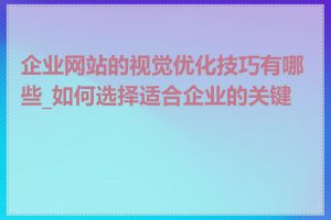 企业网站的视觉优化技巧有哪些_如何选择适合企业的关键词