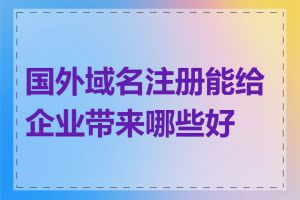 国外域名注册能给企业带来哪些好处