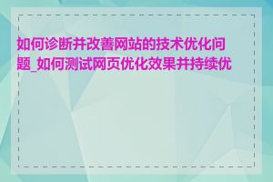 如何诊断并改善网站的技术优化问题_如何测试网页优化效果并持续优化