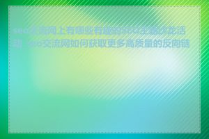 seo交流网上有哪些有趣的SEO主题沙龙活动_seo交流网如何获取更多高质量的反向链接