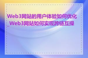 Web3网站的用户体验如何优化_Web3网站如何实现跨链互操作