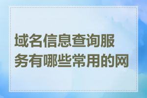 域名信息查询服务有哪些常用的网站