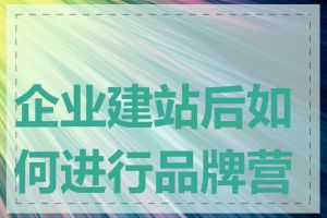 企业建站后如何进行品牌营销