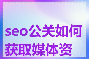 seo公关如何获取媒体资源