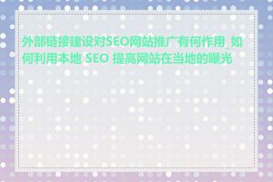 外部链接建设对SEO网站推广有何作用_如何利用本地 SEO 提高网站在当地的曝光度