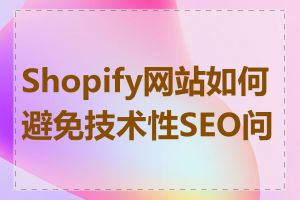 Shopify网站如何避免技术性SEO问题