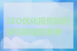 SEO优化报告如何评估网站的竞争力