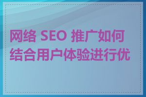 网络 SEO 推广如何结合用户体验进行优化