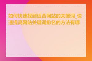 如何快速找到适合网站的关键词_快速提高网站关键词排名的方法有哪些