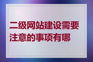 二级网站建设需要注意的事项有哪些