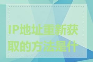 IP地址重新获取的方法是什么