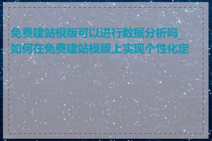 免费建站模版可以进行数据分析吗_如何在免费建站模版上实现个性化定制