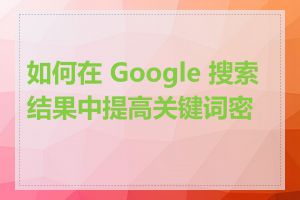 如何在 Google 搜索结果中提高关键词密度