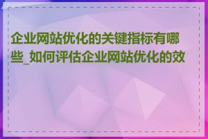 企业网站优化的关键指标有哪些_如何评估企业网站优化的效果