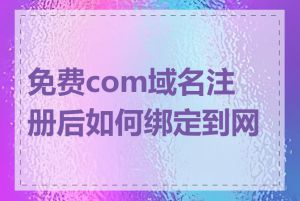 免费com域名注册后如何绑定到网站