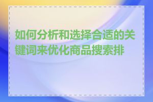 如何分析和选择合适的关键词来优化商品搜索排名