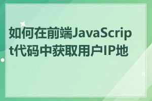 如何在前端JavaScript代码中获取用户IP地址