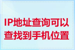 IP地址查询可以查找到手机位置吗