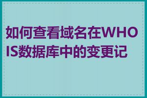 如何查看域名在WHOIS数据库中的变更记录