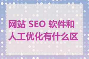 网站 SEO 软件和人工优化有什么区别