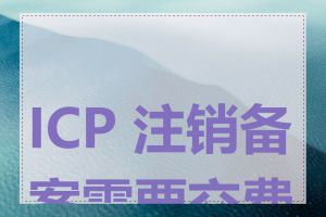 ICP 注销备案需要交费吗