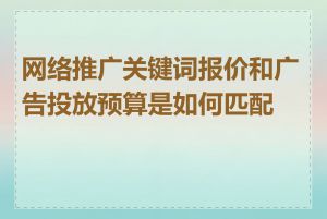 网络推广关键词报价和广告投放预算是如何匹配的