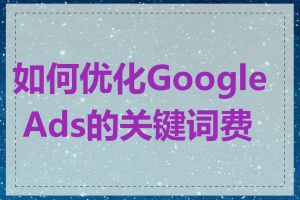 如何优化Google Ads的关键词费用