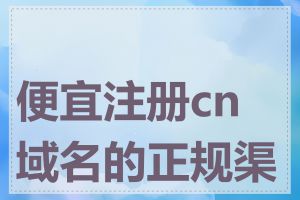 便宜注册cn域名的正规渠道