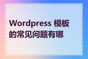 Wordpress 模板的常见问题有哪些