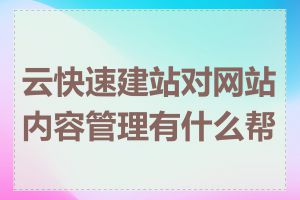 云快速建站对网站内容管理有什么帮助