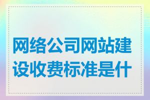 网络公司网站建设收费标准是什么