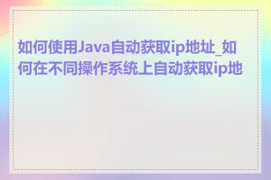 如何使用Java自动获取ip地址_如何在不同操作系统上自动获取ip地址