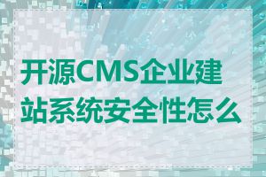 开源CMS企业建站系统安全性怎么样