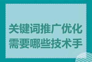 关键词推广优化需要哪些技术手段