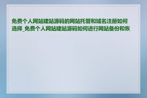 免费个人网站建站源码的网站托管和域名注册如何选择_免费个人网站建站源码如何进行网站备份和恢复