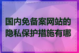 国内免备案网站的隐私保护措施有哪些