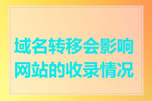 域名转移会影响网站的收录情况吗