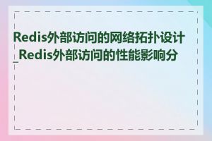 Redis外部访问的网络拓扑设计_Redis外部访问的性能影响分析