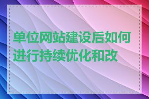 单位网站建设后如何进行持续优化和改进