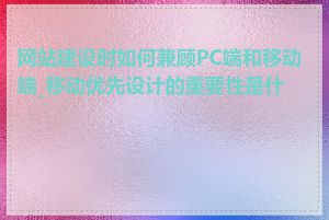 网站建设时如何兼顾PC端和移动端_移动优先设计的重要性是什么