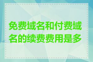 免费域名和付费域名的续费费用是多少