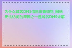 为什么域名DNS信息未查询到_网站无法访问的原因之一是域名DNS未解析