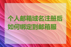 个人邮箱域名注册后如何绑定到邮箱服务