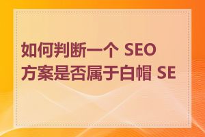 如何判断一个 SEO 方案是否属于白帽 SEO