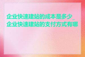 企业快速建站的成本是多少_企业快速建站的支付方式有哪些