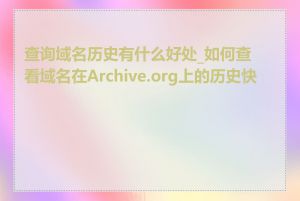 查询域名历史有什么好处_如何查看域名在Archive.org上的历史快照