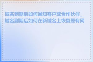 域名到期后如何通知客户或合作伙伴_域名到期后如何在新域名上恢复原有网站